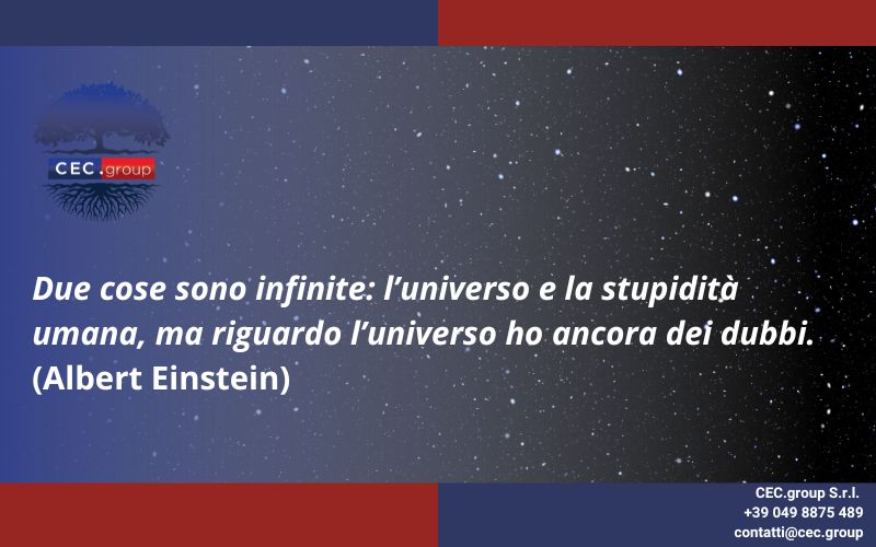 Due cose sono infinite: l’universo e la stupidità umana, ma riguardo l’universo ho ancora dei dubbi. (Albert Einstein)